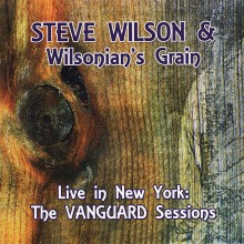 Steve Wilson & Wilsonian’s Grain: Live in New York – The Vanguard Sessions