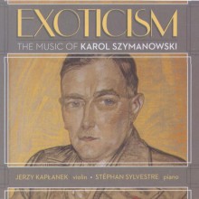 Exoticism: The Music of Karol Szymanowski / Jerzy Kaplanek, violin; Stéphan Sylvestre, piano