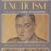 Exoticism: The Music of Karol Szymanowski / Jerzy Kaplanek, violin; Stéphan Sylvestre, piano
