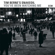 Tim Berne’s Snakeoil: You’ve Been Watching Me